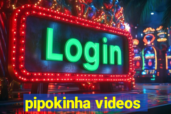 pipokinha videos